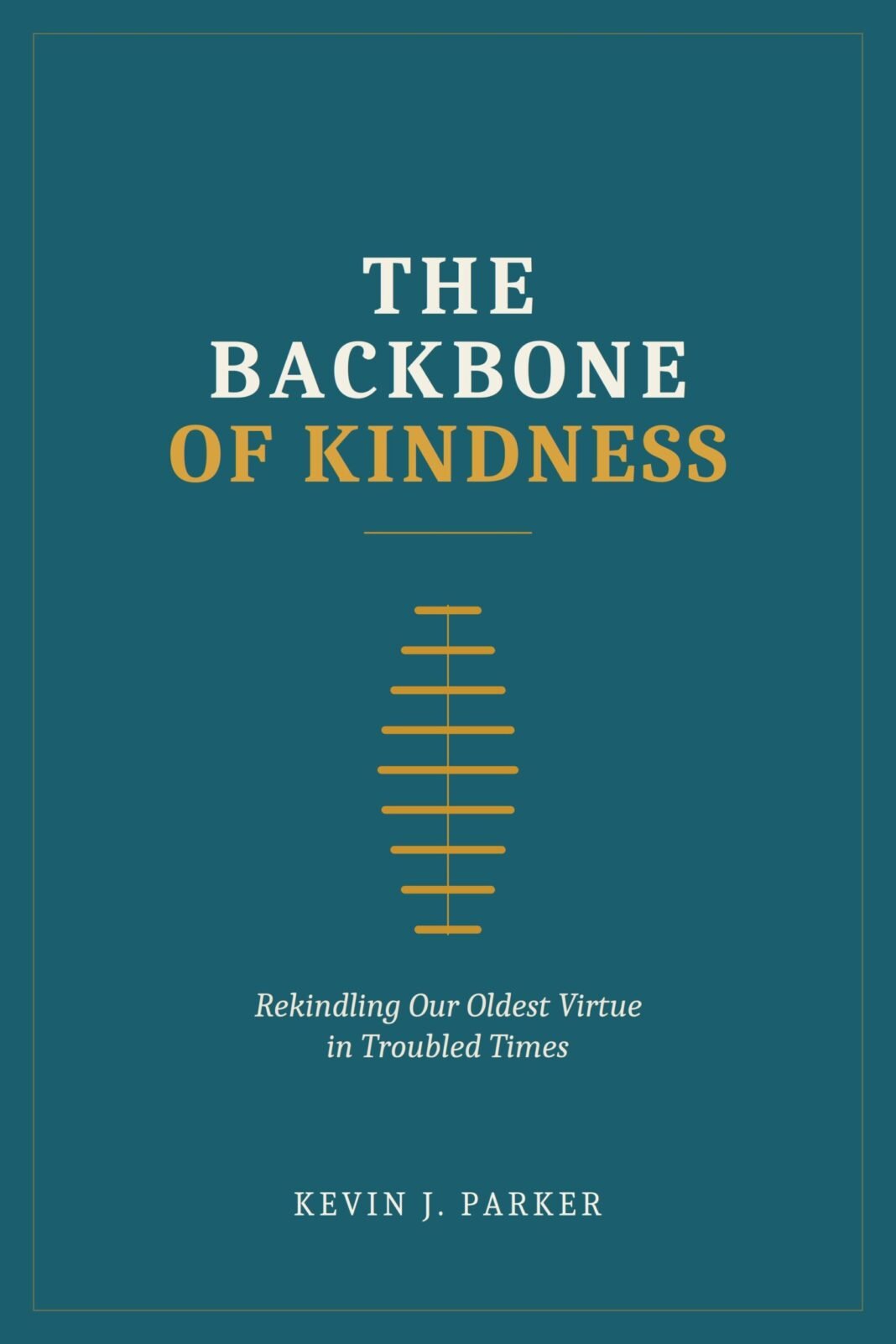 The Backbone of Kindness Rekindling Our Oldest Virtue in Troubled Times Book Cover